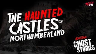 The Haunted Castles of Northumberland | England
