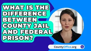 What Is The Difference Between County Jail And Federal Prison? - CountyOffice.org