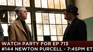 WATCH PARTY! - 713 - #144 Newton Purcell with Noah Schechter and Clark Middleton