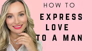 How To Express LOVE To YOUR MAN! What Men Want From A Woman!