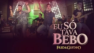 Fred & Gustavo - Eu Só Tava Bebo (EP Eu Tô Com Você)