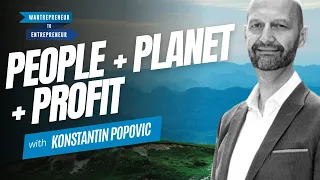 People, planet, and profitability (and how they ALL work together!) w/ Konstantin Popovic