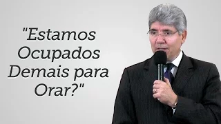 "Estamos Ocupados Demais para Orar?"- Hernandes Dias Lopes