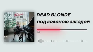 DEAD BLONDE - «Под красною звездой» (Official Audio)