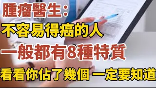 腫瘤科醫生：不容易得癌的人，一般都有8種特質，看看你占幾個？早知道早受益！【中老年心語】#養老 #幸福#人生 #晚年幸福 #深夜#讀書 #養生 #佛 #為人處世#哲理