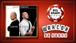 СЕРГЕЙ ТРОФИМОВ ♠ ЧЁРНОЕ И БЕЛОЕ ♣ ВЕСЬ АЛЬБОМ 2014 ГОДА ♦