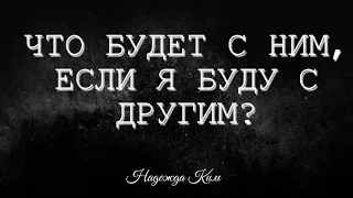 Что будет с ним, если я буду с другим?