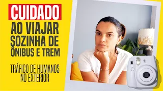 CUIDADO AO VIAJAR SOZINHA DE ÔNIBUS E TREM! Tráfico de Humanos no exterior