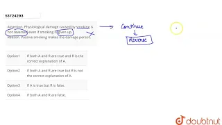 Assertion. Physiological damage caused by smoking is not reversed even if smoking is given up. R...