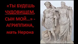 «ТЫ БУДЕШЬ ЧУДОВИЩЕМ, СЫН МОЙ…» - АГРИППИНА, мать Нерона