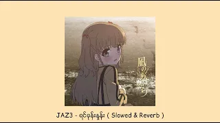 JAZ3 - Yin Khone Nhone ( Slowed + Reverb )