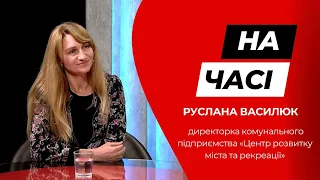 Руслана Василюк - директорка КП «Центр розвитку міста та рекреації» у програмі «На часі»