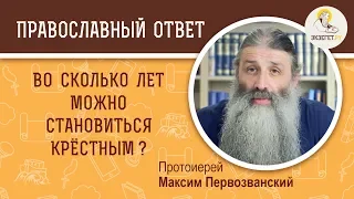 Во сколько лет можно становиться крестным ? Протоиерей Максим Первозванский