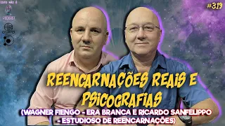 REENCARNAÇÕES REAIS E PSICOGRAFIAS - WAGNER FIENGO E RICARDO SANFELIPPO - Isto Não É #319