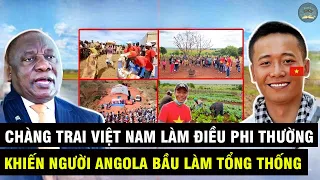 Chàng Trai VIỆT NAM Làm Được Điều Phi Thường Khiến NGƯỜI D N ANGOLA Muốn Bầu Làm TỔNG THỐNG | TMTV