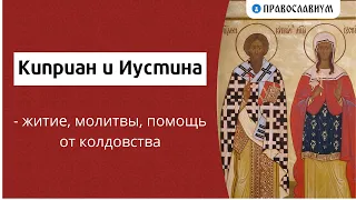 Киприан и Иустина - житие, молитвы, помощь от колдовства