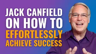 Jack Canfield on How to Effortlessly Achieve Success