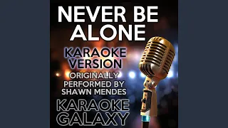 Never Be Alone (Karaoke Version) (Originally Performed By Shawn Mendes)