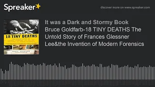 Bruce Goldfarb-18 TINY DEATHS The Untold Story of Frances Glessner Lee&the Invention of Modern Foren