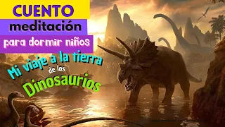 CUENTO MEDITACION PARA DORMIR NIÑOS |  MI VIAJE A LA TIERRA DE LOS DINOSAURIOS