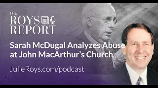 Podcast: Sarah McDugal Analyzes Abuse at John MacArthur’s Church