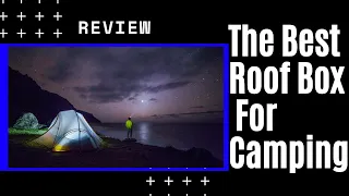 Best Roof Box for Camping Review -  roof Box for Camping  The BEST Options Compared