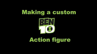 Making A Custom Ben 10 Action Figure