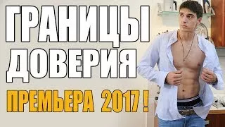 Премьера 2017 ВЗБАЛАМУТИЛА НАРОД ! [ ГРАНИЦЫ ДОВЕРИЯ ] РУССКИЕ МЕЛОДРАМЫ 2017 НОВИНКИ,СЕРИ