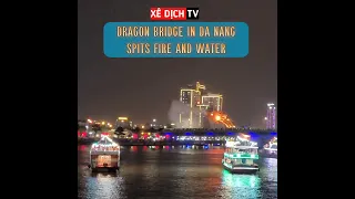 DRAGON BRIDGE IN DA NANG (VIETNAM) SPITS FIRE AND WATER I WORLD RECORD I Xê Dịch TV