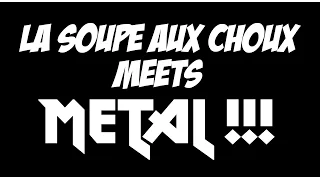 "LA SOUPE AUX CHOUX" MEETS METAL (by Raphaël)