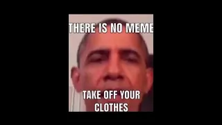 Obama There Is No Meme Take Off Your Clothes Memes Compilation ( Obama Memes )