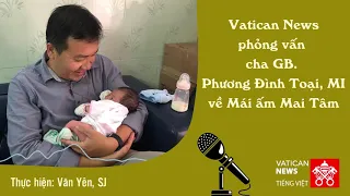 Vatican News phỏng vấn cha Phương Đình Toại về mái ấm Mai Tâm