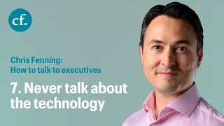 How to communicate with executives tip 7: Never talk about the technology