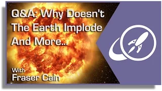 Q&A 14: Why Doesn't the Earth Implode and More...