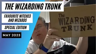 The Wizarding Trunk - Favourite Witches & Wizards Special Edition - Unboxing May 2023