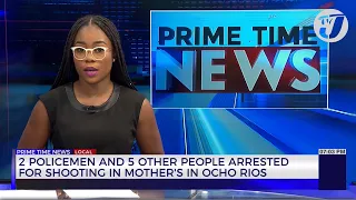 2 Policemen & 5 other People Arrested for Shooting in Mother's in Ocho Rios | TVJ News