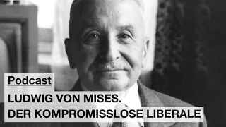Podcast: Ludwig von Mises. Der kompromisslose Liberale