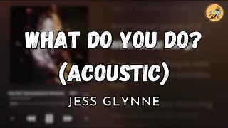 WHAT DO YOU DO? (ACOUSTIC) - JESS GLYNNE (LYRICS)