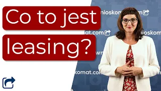 Co to jest leasing? Jakie są różnice pomiędzy rodzajami umów leasingowych?