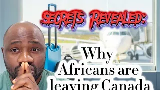 Secrets Revealed: Why Africans Are Leaving Canada