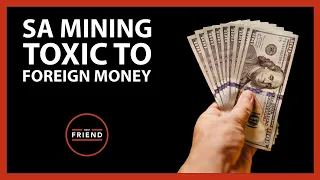 SA mining toxic to foreign money | Daily Friend Wrap