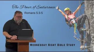 Wed. Night Bible Study; The Power of Endurance, Romans 5:3-5