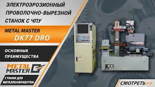 Основные преимущества электроэрозионного проволочно-вырезного станка Metal Master DK77 DRO.