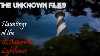 The Unknown Files: Hauntings of the St.Augustine Lighthouse