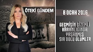 Öteki Gündem - 8 Ocak 2016 (Geçmişin Gizemli Karanlığında Yaşanmış Sır Dolu Ölümler)