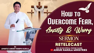 HOW TO OVERCOME FEAR, ANXIETY & WORRY ||  Re-telecast Sermon || By Apostle Ankur Yoseph Narula