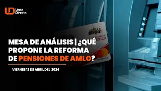 Mesa de Análisis | ¿Qué propone la reforma de pensiones de AMLO?