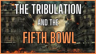 The coming Tribulation and the fifth Bowl judgements