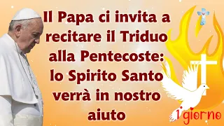 Il Papa ci invita a recitare il Triduo alla Pentecoste: lo Spirito Santo verrà in nostro aiuto 1°g.