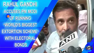 Rahul Gandhi Accuses PM Modi of Running "World's Biggest Extortion Scheme" with Electoral Bonds